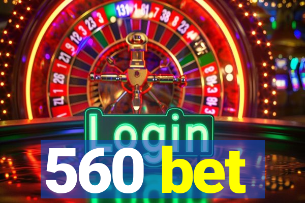 560 bet