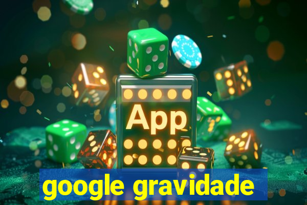 google gravidade