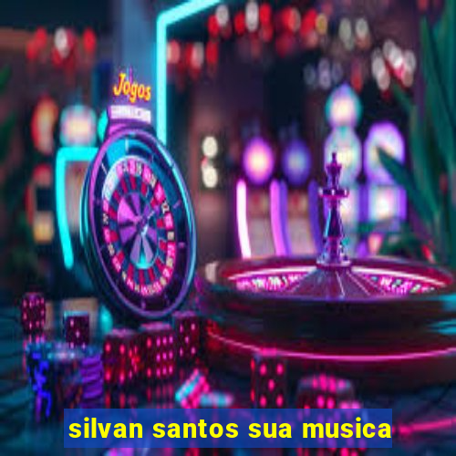 silvan santos sua musica