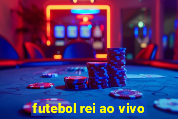 futebol rei ao vivo