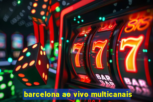 barcelona ao vivo multicanais