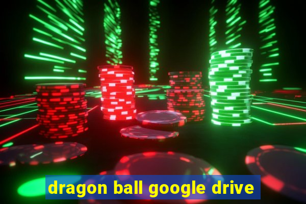 dragon ball google drive