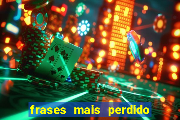 frases mais perdido que surdo em bingo